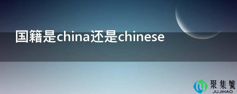 国籍是china仍是chinese
