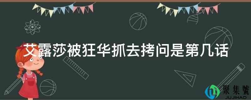 艾露莎被狂华抓去拷问是第几话