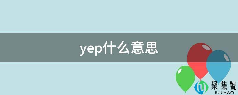 详细阅读:yep什么意思 yep什么意思