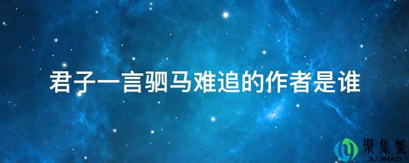 君子一言驷马难逃的做者是谁