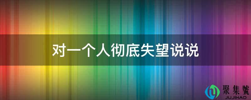 对一小我彻底绝望说说
