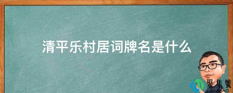 清平乐村居词牌名是什么