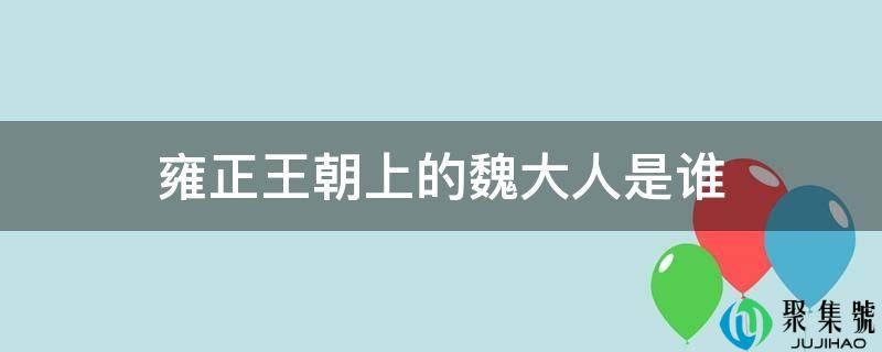 雍正王朝上的魏大人是谁