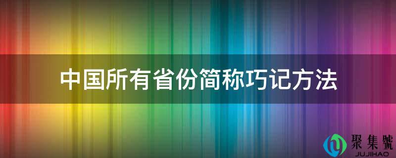 详细阅读:中国所有省份简称巧记办法 中国所有省份简称巧记办法