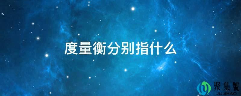 详细阅读:度量衡别离指什么 度量衡别离指什么