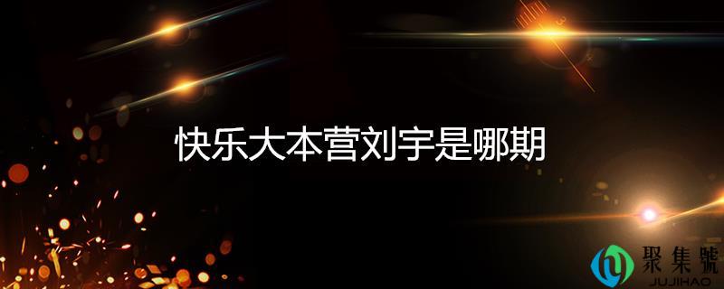 快乐大本营刘宇是哪期