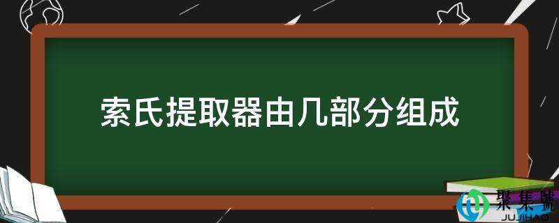 索氏提取器由几部门构成