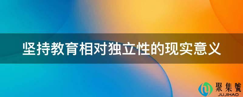 对峙教育相对独立性的现实意义