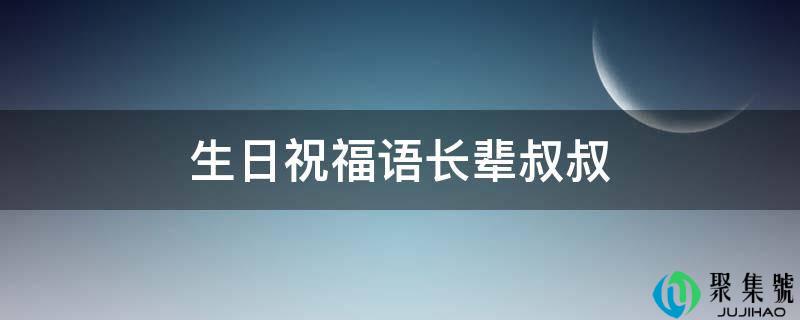 详细阅读:生日祝愿语晚辈叔叔 生日祝愿语晚辈叔叔