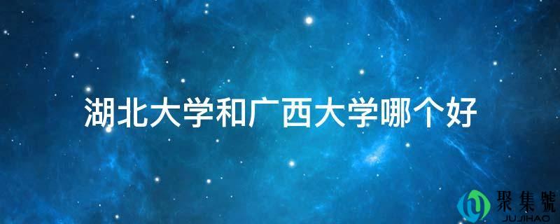 湖北大学和广西大学哪个好