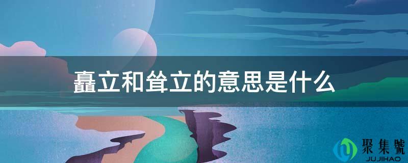 详细阅读:矗立和屹立的意思是什么 矗立和屹立的意思是什么