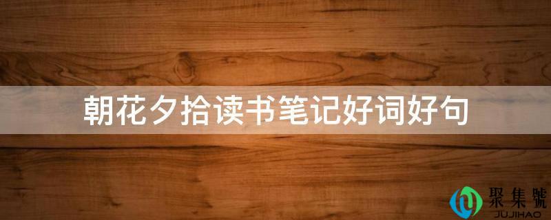 朝花夕拾读书条记好词好句