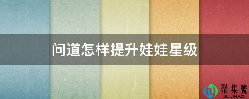 问道如何提拔娃娃星级