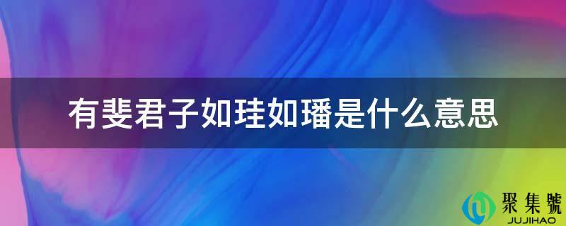 有斐君子如珪如璠是什么意思