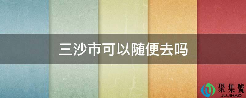 三沙市能够随意去吗