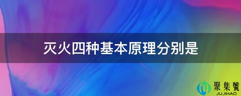 灭火四种根本原理别离是
