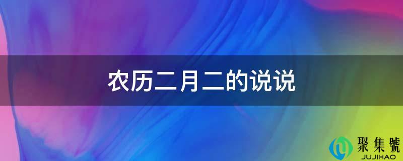 详细阅读:夏历二月二的说说 夏历二月二的说说