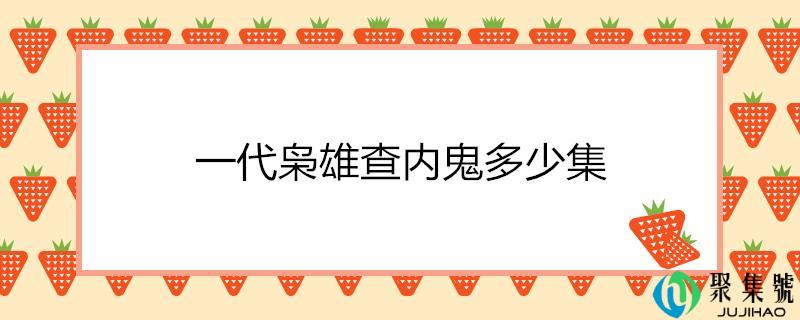 一代枭雄查内鬼几集