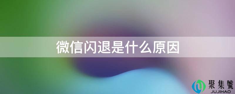 微信闪退是什么原因