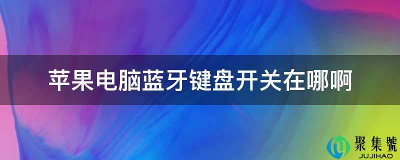 苹果电脑蓝牙键盘开关在哪啊