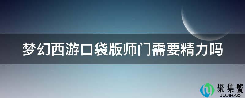 梦幻西游口袋版师门需要精神吗