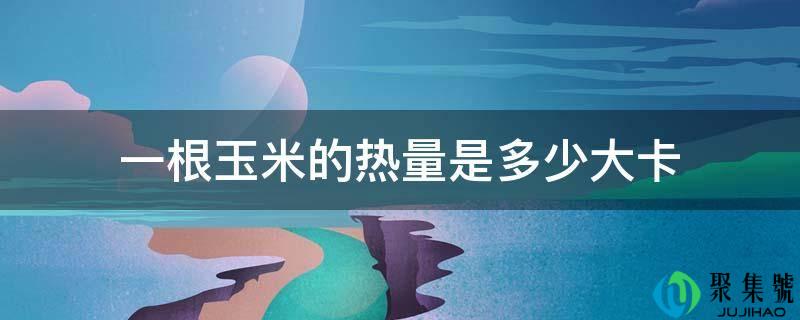 一根玉米的热量是几大卡