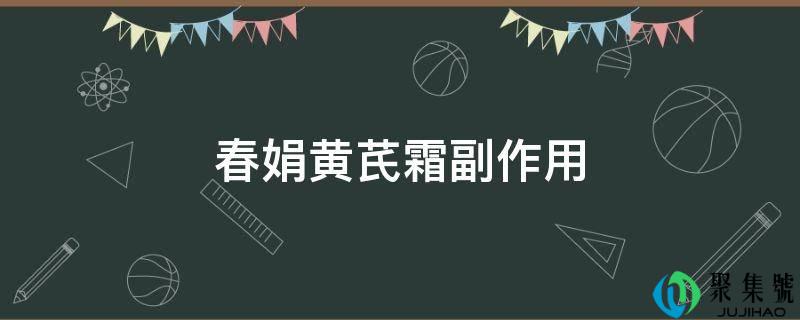 春娟黄芪霜副作用