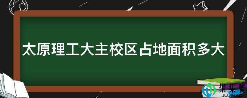 太原理工大主校区占地面积多大