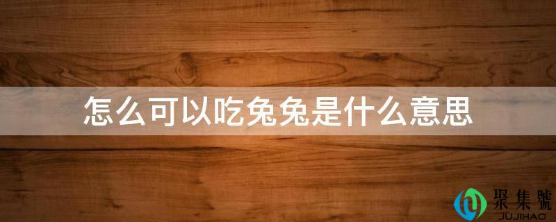 怎么可以吃兔兔是什么意思