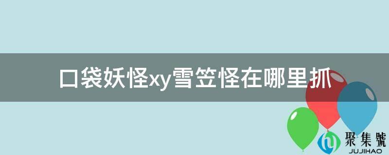 口袋妖怪xy雪笠怪在哪里抓