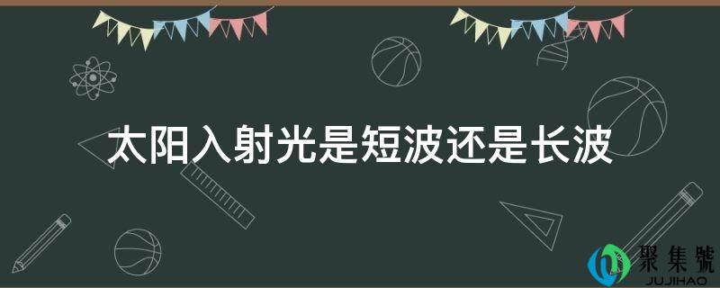 太阳入射光是短波还是长波