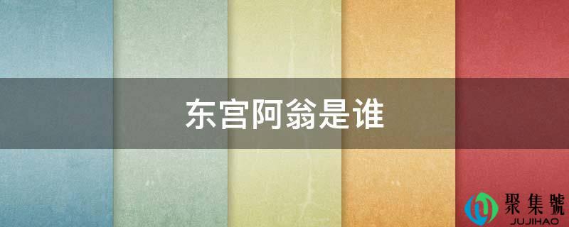 东宫阿翁是谁