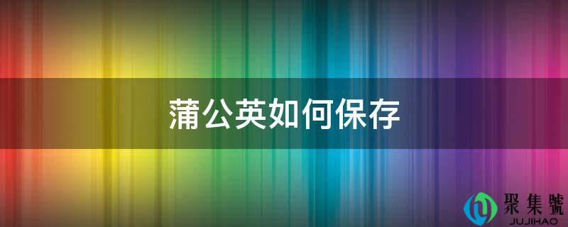 蒲公英如何保存