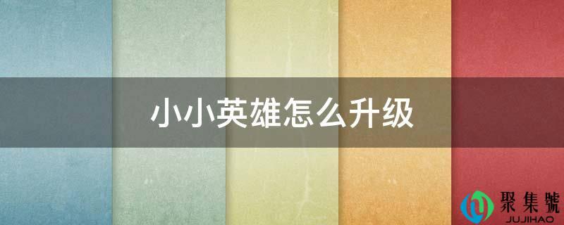 小小英雄怎么升级