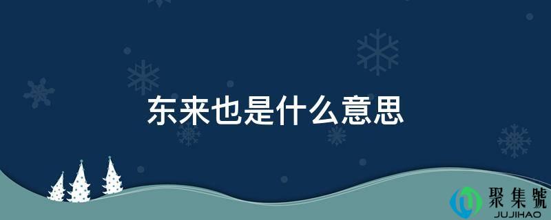 东来也是什么意思