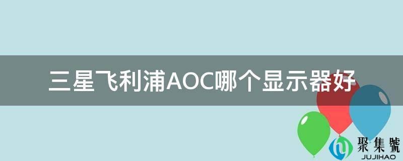 三星飞利浦AOC哪个显示器好