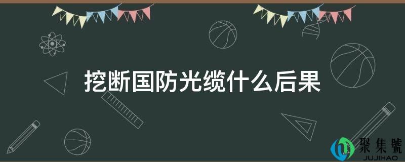 挖断国防光缆什么后果