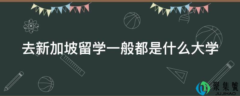 去新加坡留学一般都是什么大学