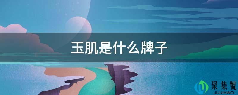 玉肌是什么牌子