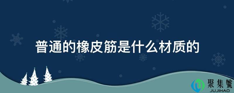 普通的橡皮筋是什么材质的