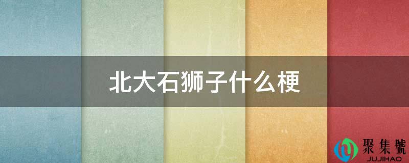 北大石狮子什么梗