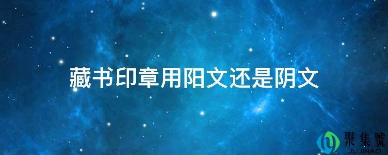 藏书印章用阳文还是阴文