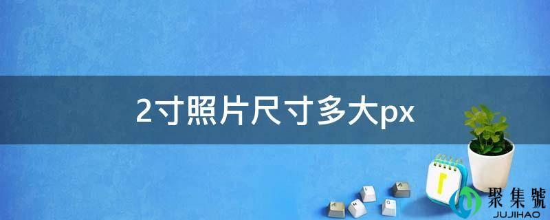2寸照片尺寸多大px