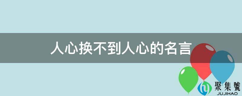 人心换不到人心的名言