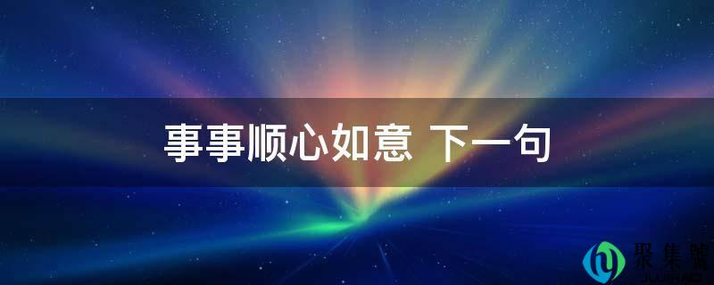 事事顺心如意 下一句