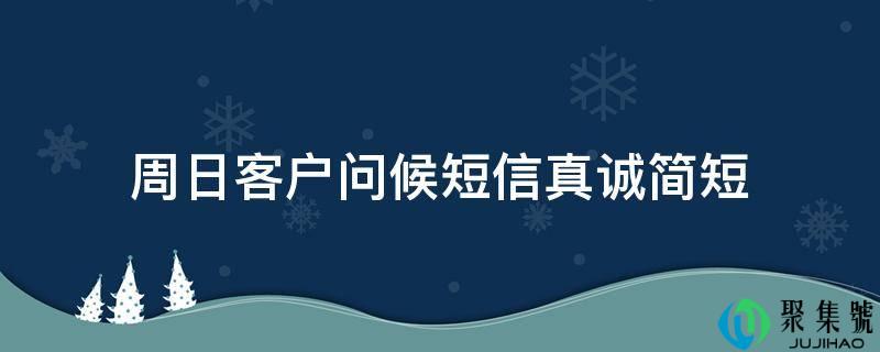 周日客户问候短信真诚简短