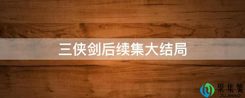 三侠剑后续集大结局