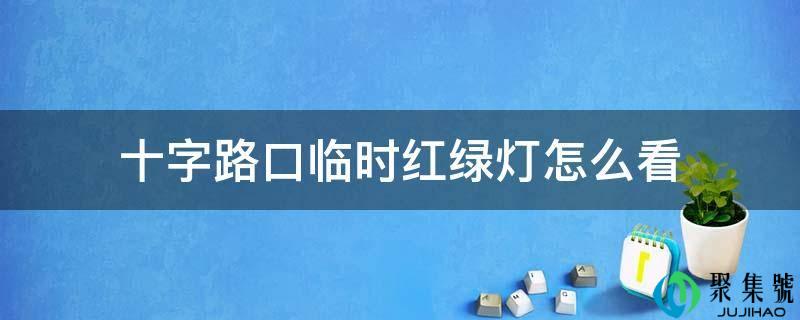 十字路口临时红绿灯怎么看