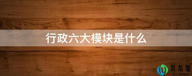 行政六大模块是什么