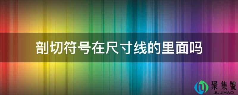 剖切符号在尺寸线的里面吗